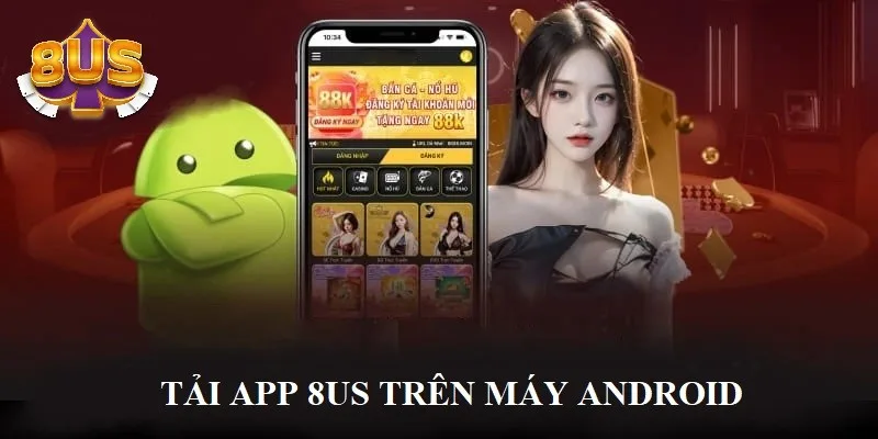 Các bước cơ bản tải app 8US trên Android Các bước cơ bản tải app 8US trên Android