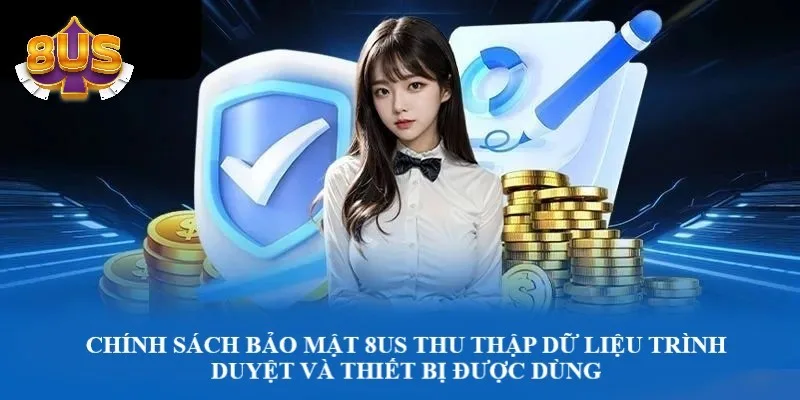 Chính sách bảo mật 8US thu thập thông tin máy và trình duyệt thành viên dùng Chính sách bảo mật 8US thu thập thông tin máy và trình duyệt thành viên dùng